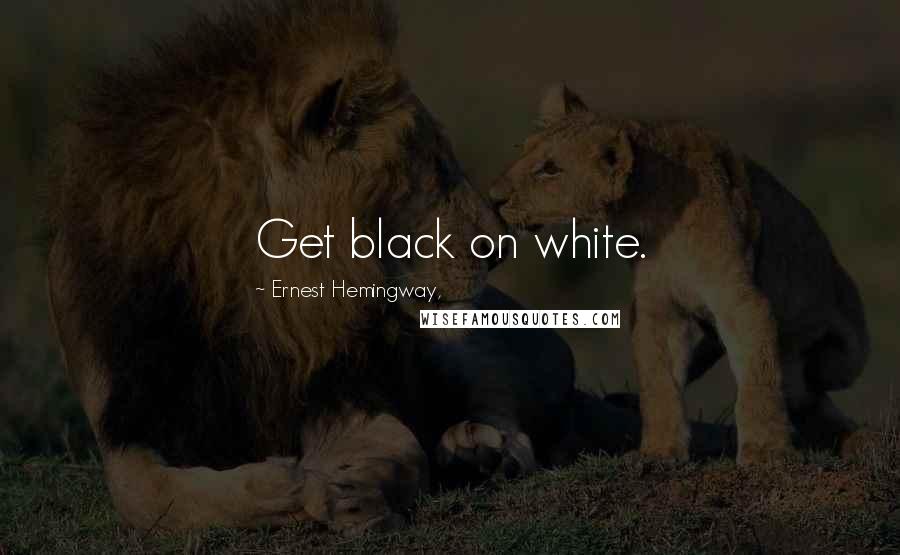 Ernest Hemingway, Quotes: Get black on white.