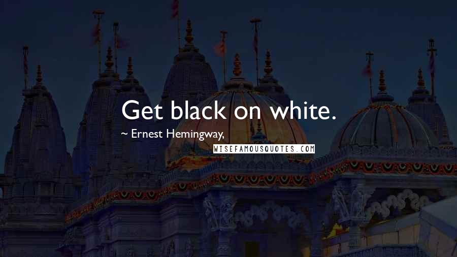 Ernest Hemingway, Quotes: Get black on white.