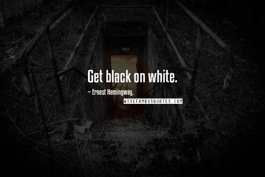 Ernest Hemingway, Quotes: Get black on white.