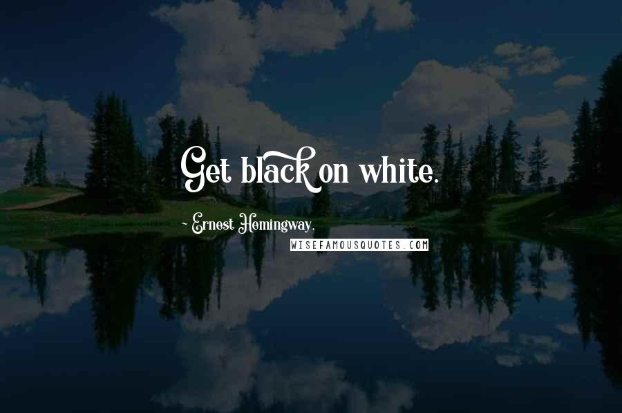 Ernest Hemingway, Quotes: Get black on white.