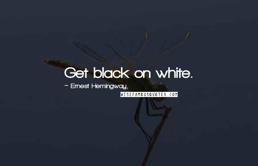 Ernest Hemingway, Quotes: Get black on white.