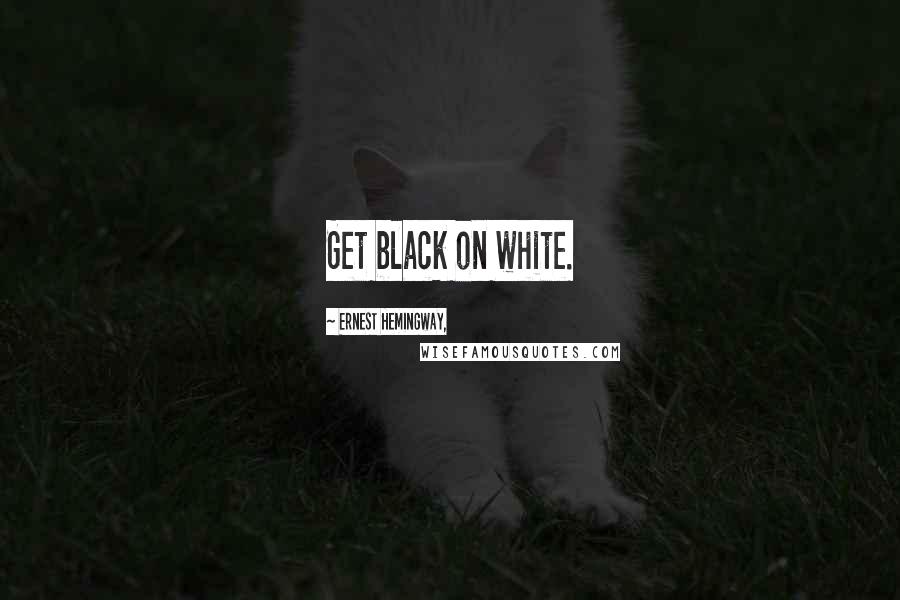 Ernest Hemingway, Quotes: Get black on white.