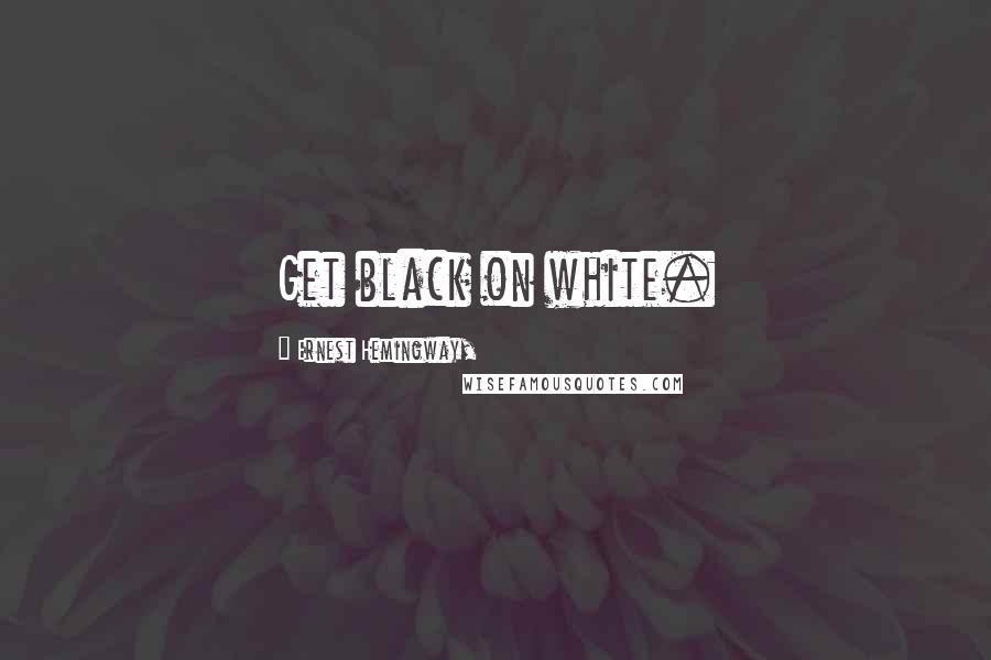 Ernest Hemingway, Quotes: Get black on white.