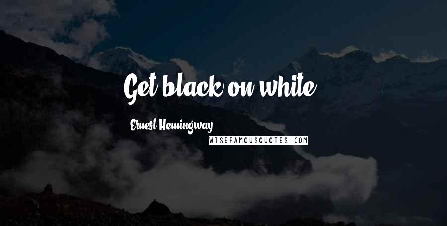 Ernest Hemingway, Quotes: Get black on white.