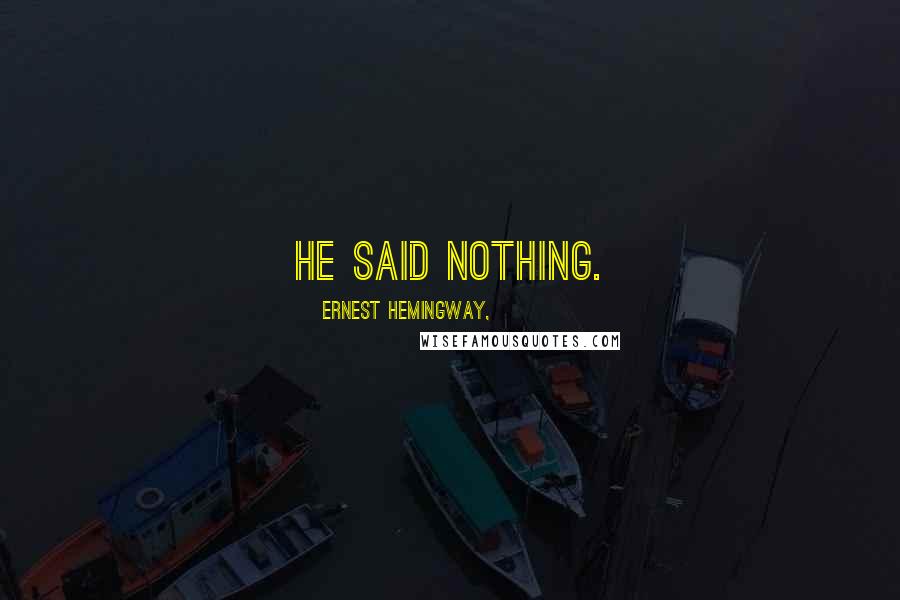 Ernest Hemingway, Quotes: He said nothing.