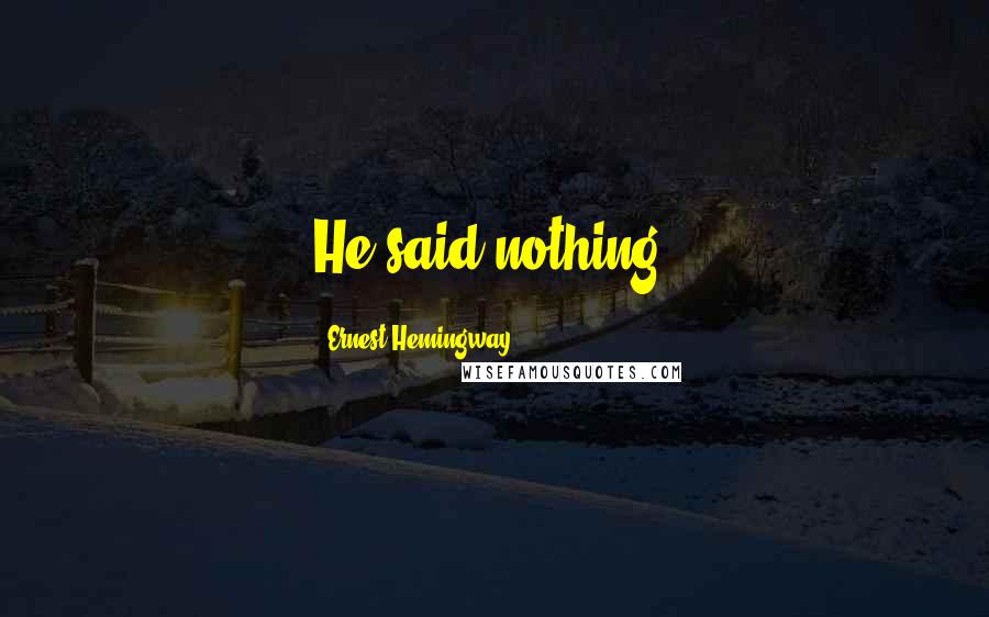 Ernest Hemingway, Quotes: He said nothing.