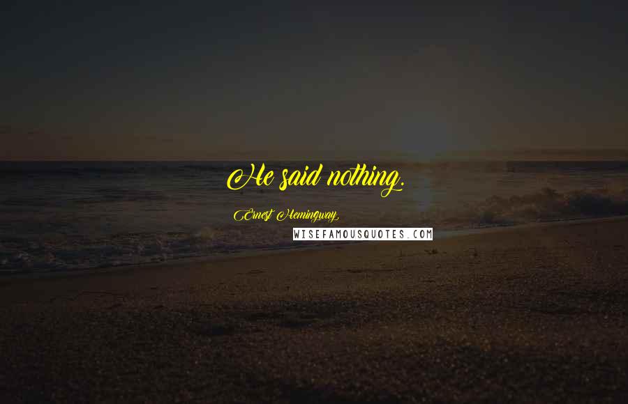 Ernest Hemingway, Quotes: He said nothing.