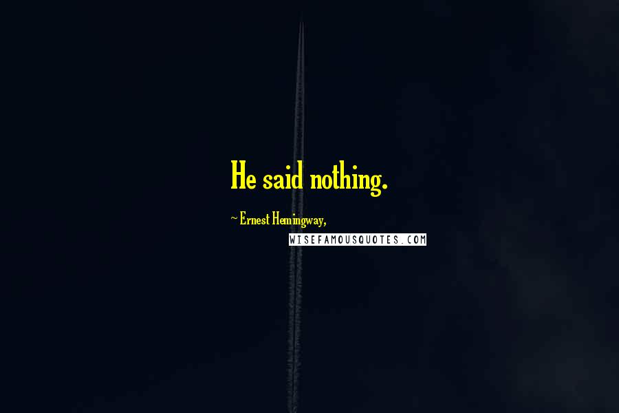 Ernest Hemingway, Quotes: He said nothing.