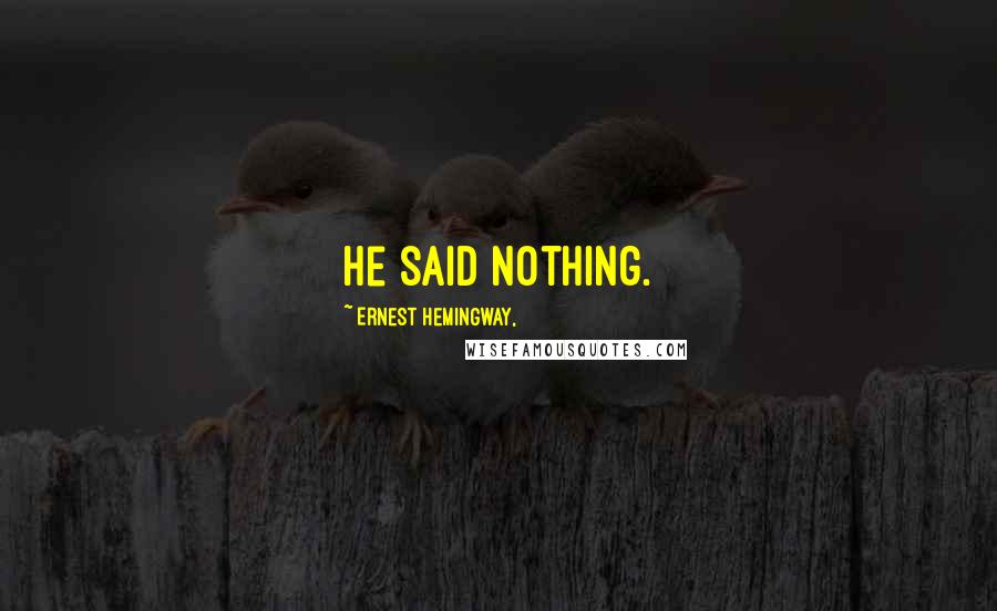 Ernest Hemingway, Quotes: He said nothing.