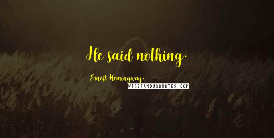 Ernest Hemingway, Quotes: He said nothing.