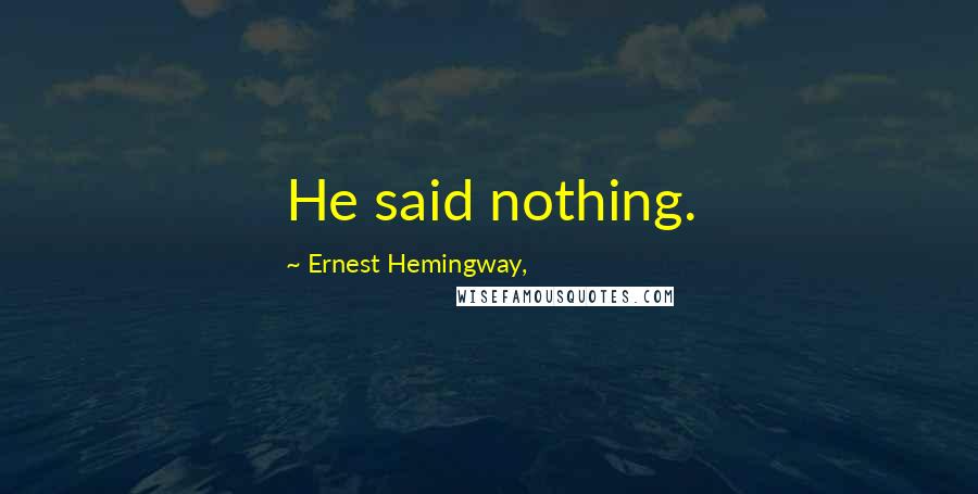 Ernest Hemingway, Quotes: He said nothing.