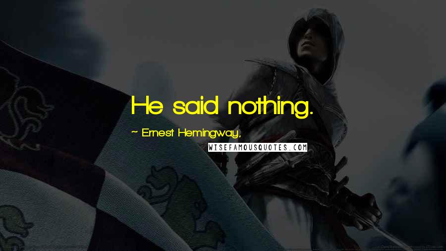 Ernest Hemingway, Quotes: He said nothing.