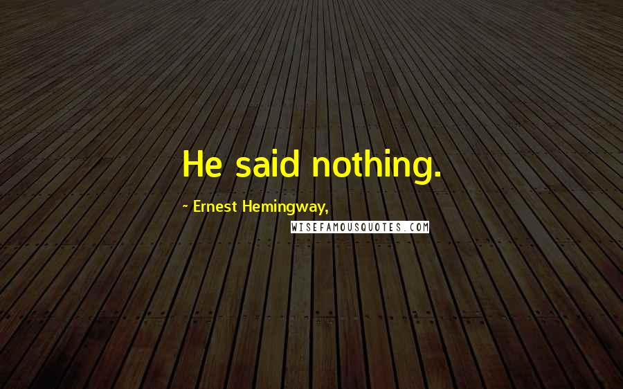 Ernest Hemingway, Quotes: He said nothing.