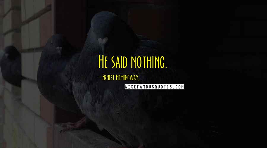 Ernest Hemingway, Quotes: He said nothing.