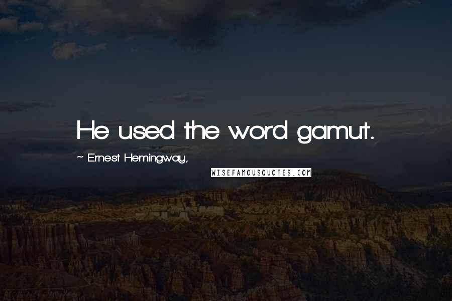 Ernest Hemingway, Quotes: He used the word gamut.