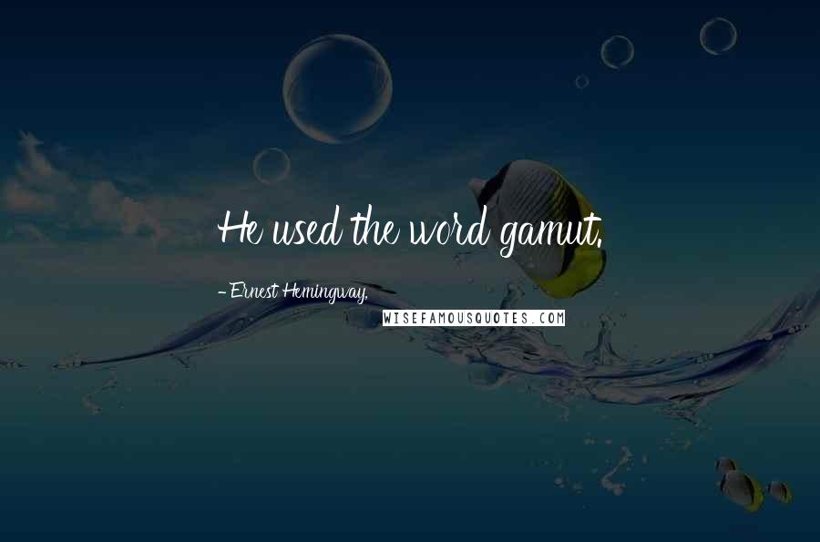 Ernest Hemingway, Quotes: He used the word gamut.