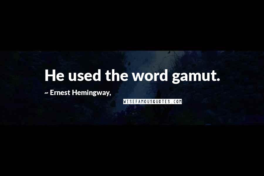 Ernest Hemingway, Quotes: He used the word gamut.