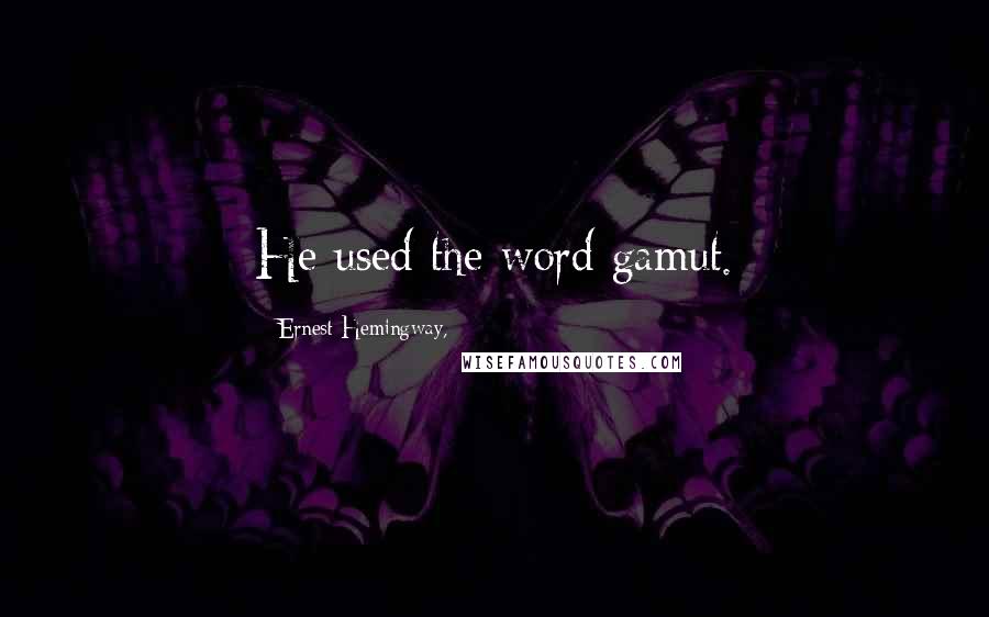 Ernest Hemingway, Quotes: He used the word gamut.