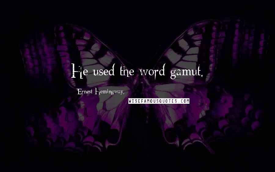 Ernest Hemingway, Quotes: He used the word gamut.