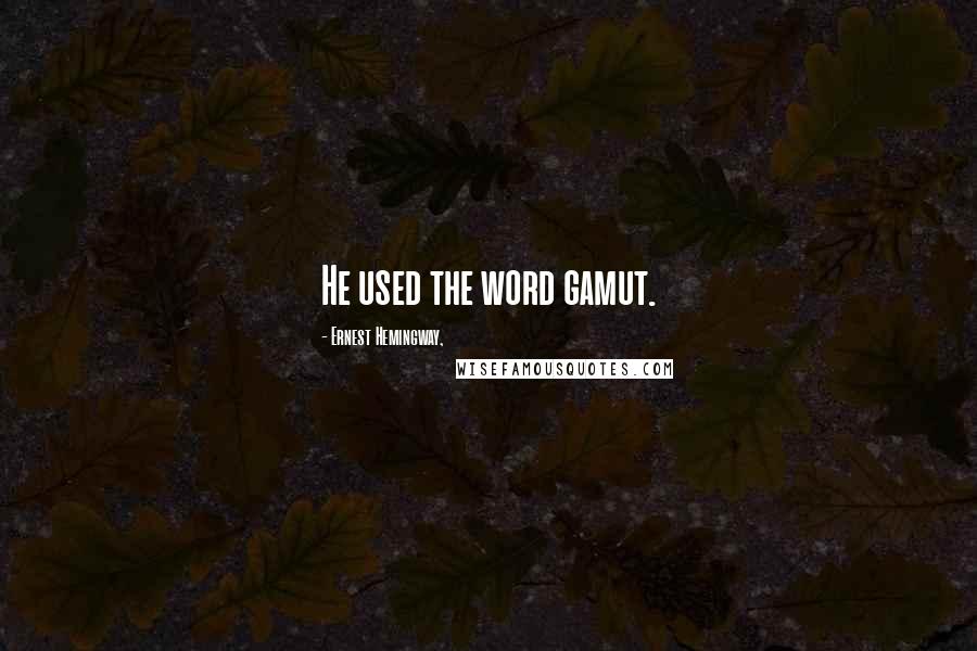 Ernest Hemingway, Quotes: He used the word gamut.