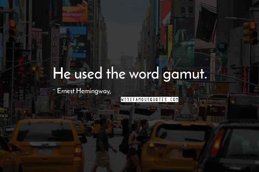 Ernest Hemingway, Quotes: He used the word gamut.