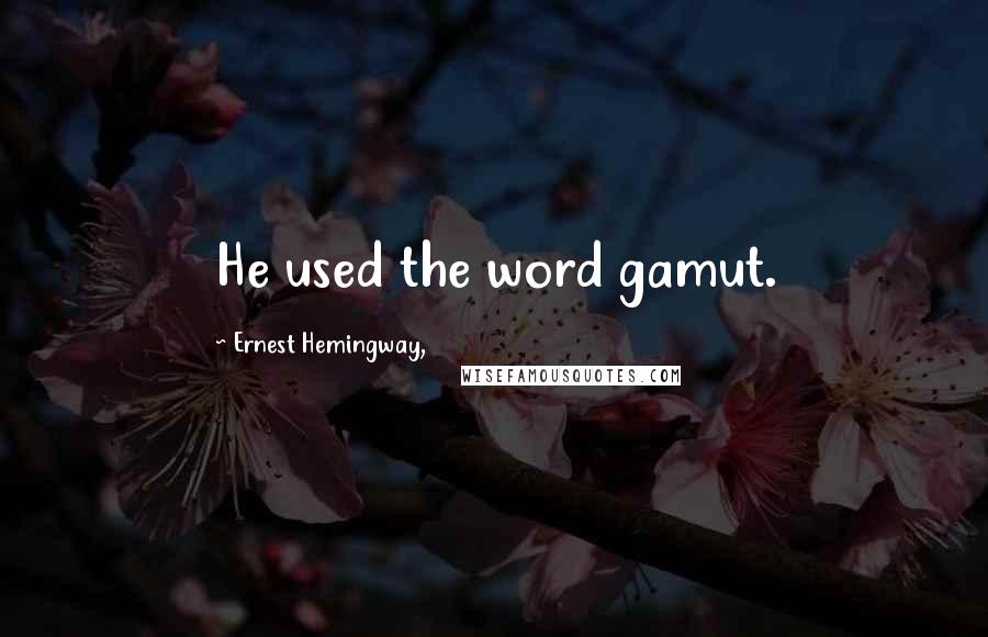 Ernest Hemingway, Quotes: He used the word gamut.