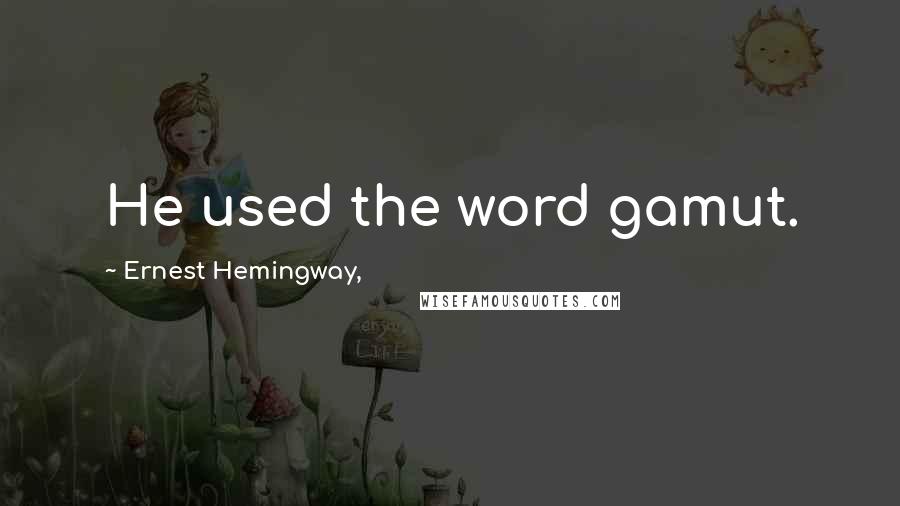 Ernest Hemingway, Quotes: He used the word gamut.