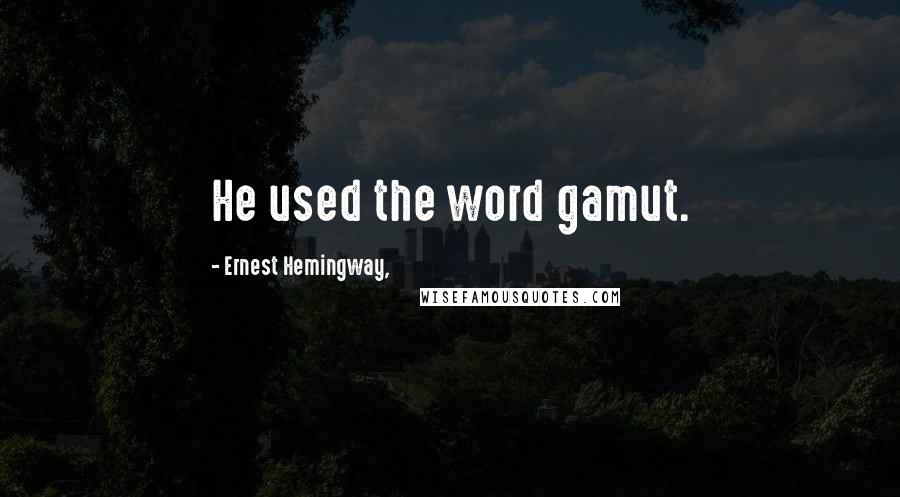 Ernest Hemingway, Quotes: He used the word gamut.