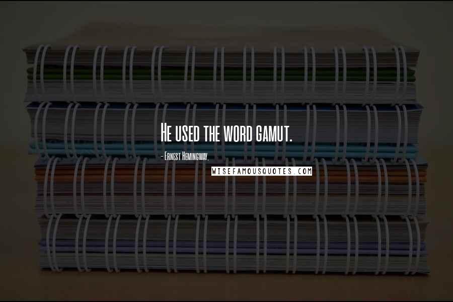 Ernest Hemingway, Quotes: He used the word gamut.