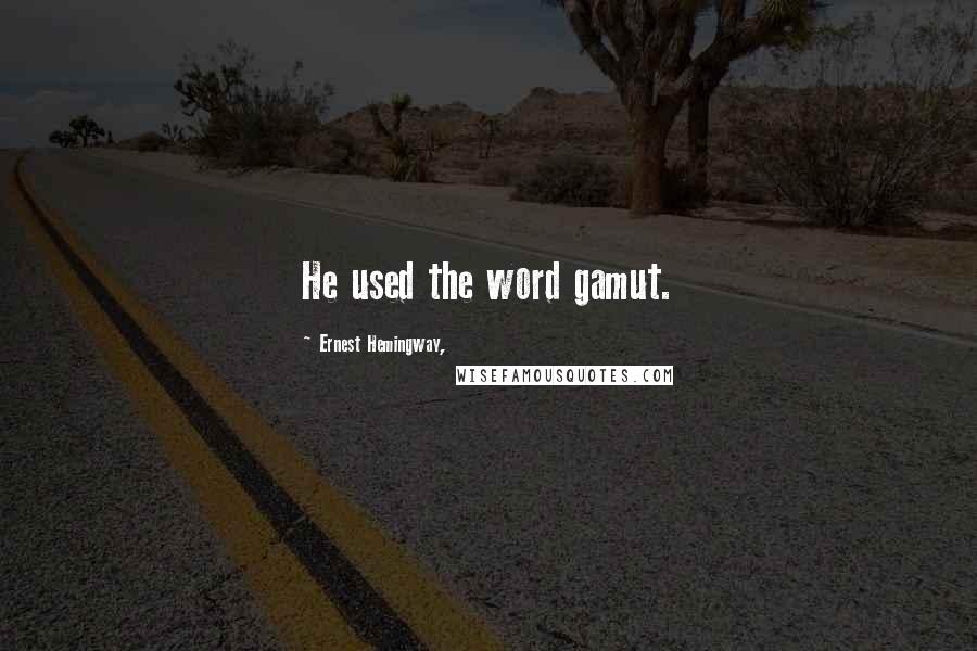 Ernest Hemingway, Quotes: He used the word gamut.