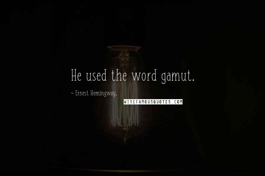 Ernest Hemingway, Quotes: He used the word gamut.