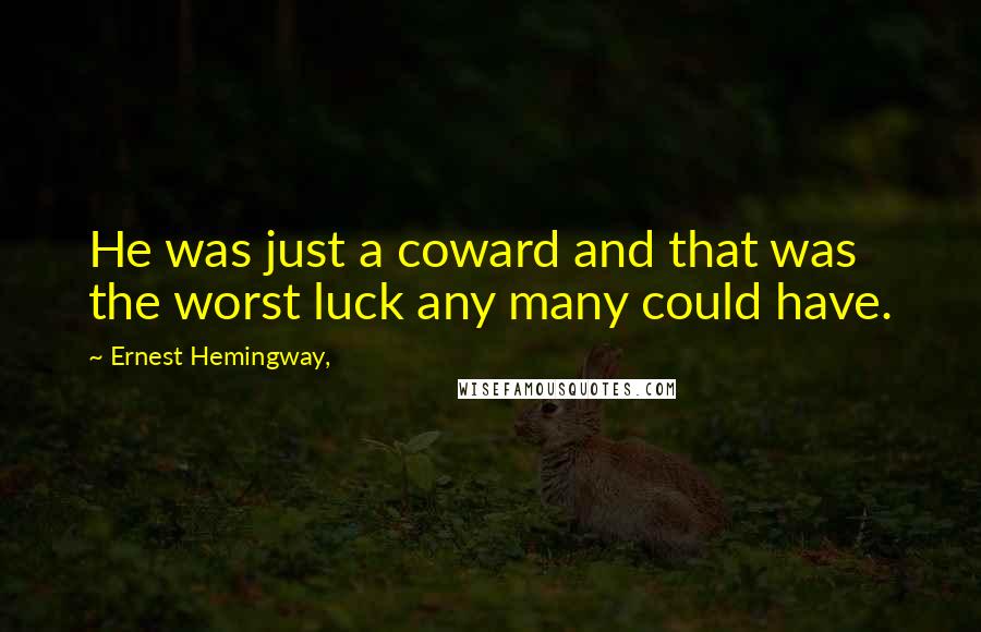 Ernest Hemingway, Quotes: He was just a coward and that was the worst luck any many could have.