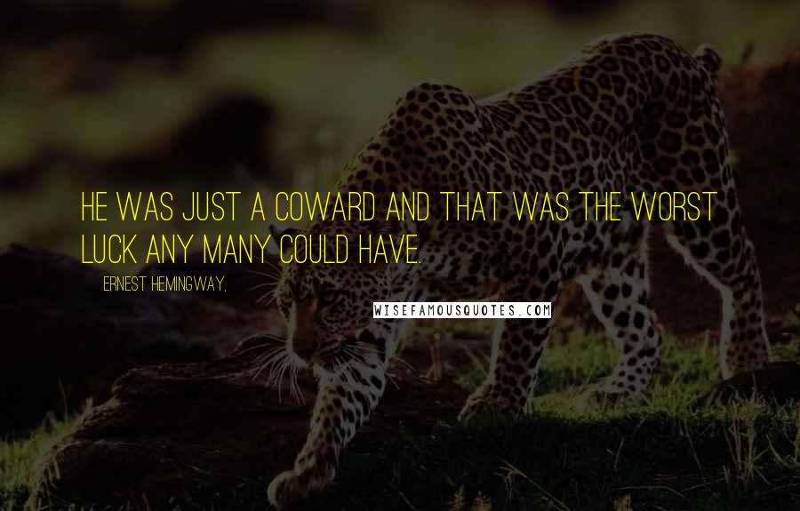 Ernest Hemingway, Quotes: He was just a coward and that was the worst luck any many could have.