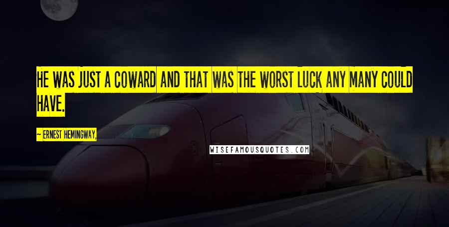 Ernest Hemingway, Quotes: He was just a coward and that was the worst luck any many could have.