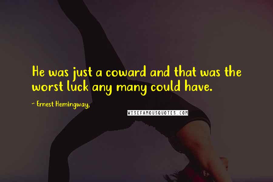 Ernest Hemingway, Quotes: He was just a coward and that was the worst luck any many could have.