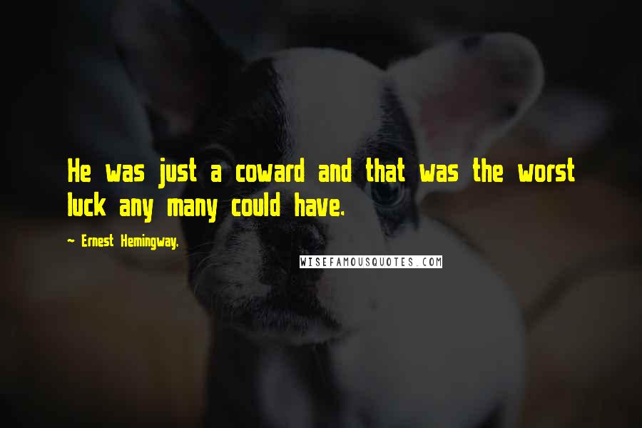 Ernest Hemingway, Quotes: He was just a coward and that was the worst luck any many could have.