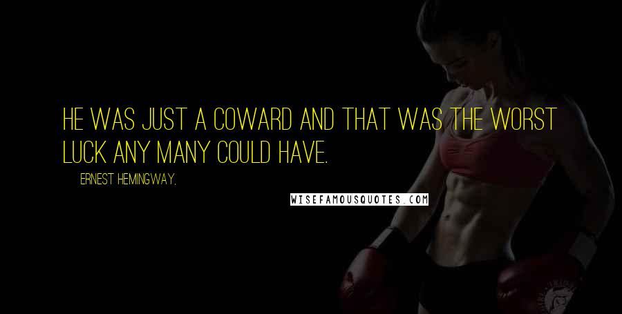 Ernest Hemingway, Quotes: He was just a coward and that was the worst luck any many could have.