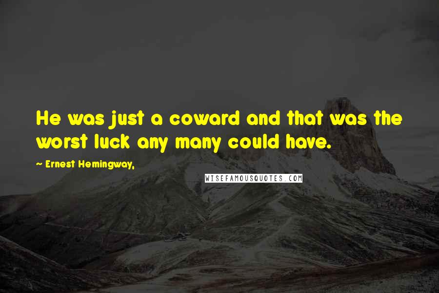 Ernest Hemingway, Quotes: He was just a coward and that was the worst luck any many could have.