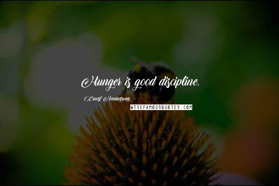 Ernest Hemingway, Quotes: Hunger is good discipline.