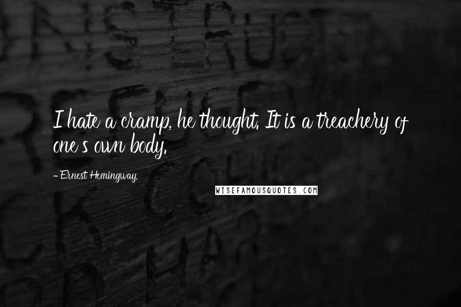 Ernest Hemingway, Quotes: I hate a cramp, he thought. It is a treachery of one's own body.