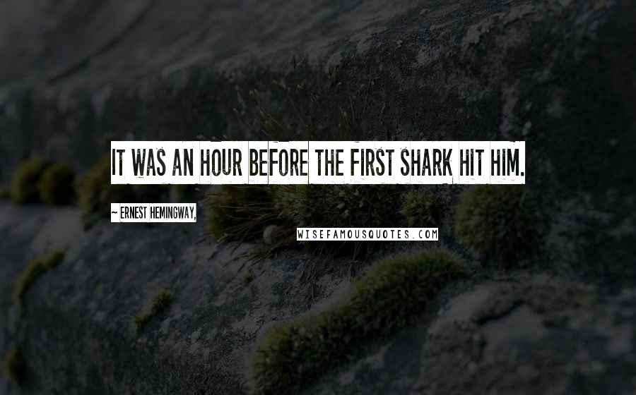 Ernest Hemingway, Quotes: It was an hour before the first shark hit him.