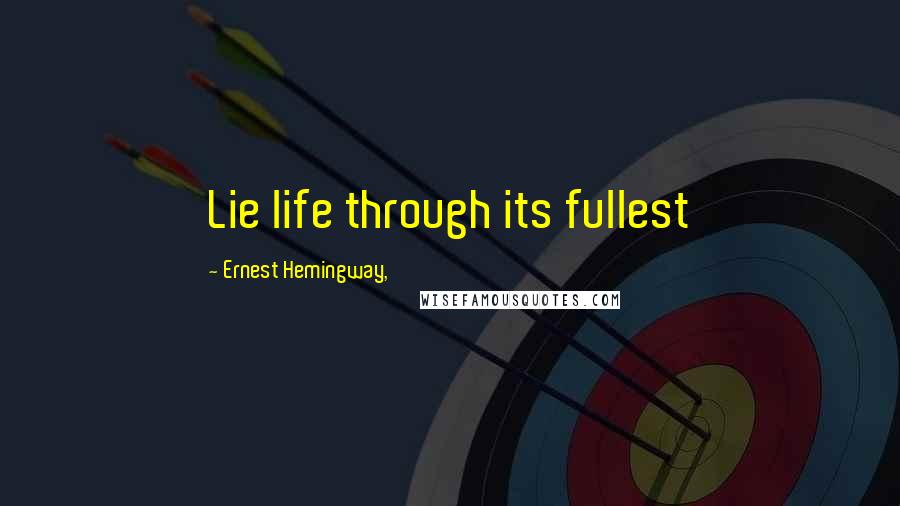 Ernest Hemingway, Quotes: Lie life through its fullest