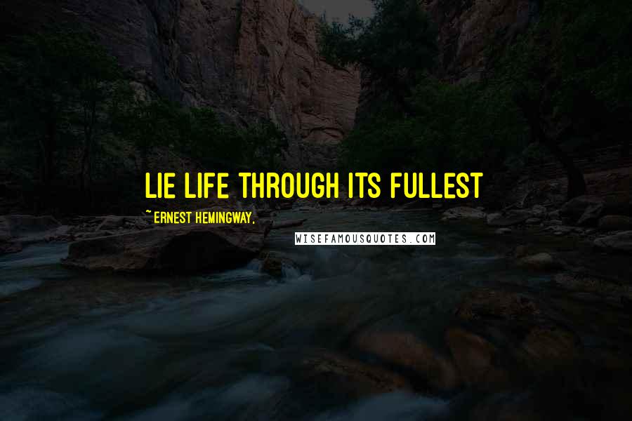 Ernest Hemingway, Quotes: Lie life through its fullest