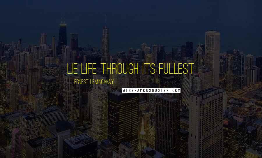 Ernest Hemingway, Quotes: Lie life through its fullest