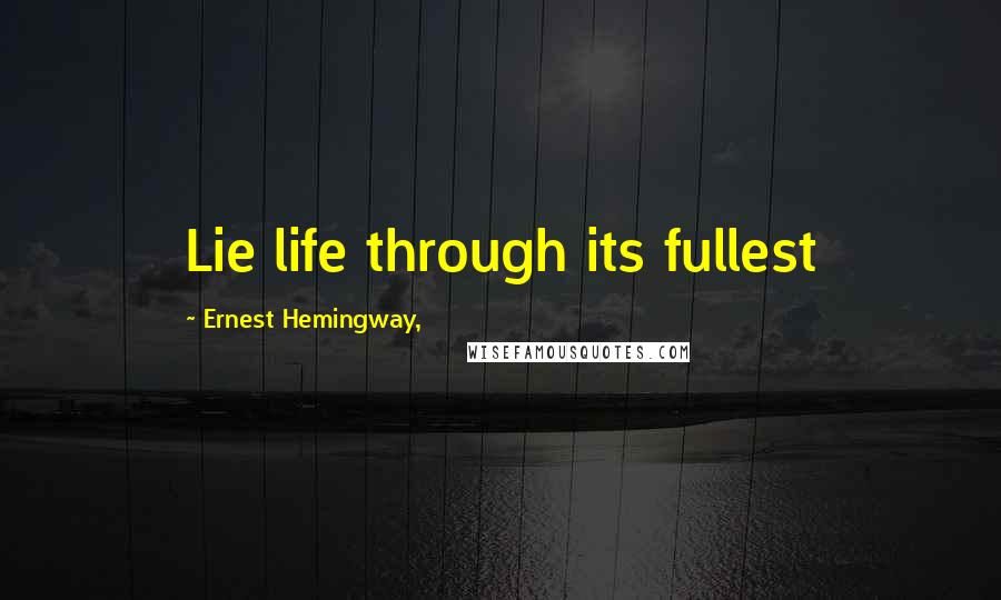 Ernest Hemingway, Quotes: Lie life through its fullest