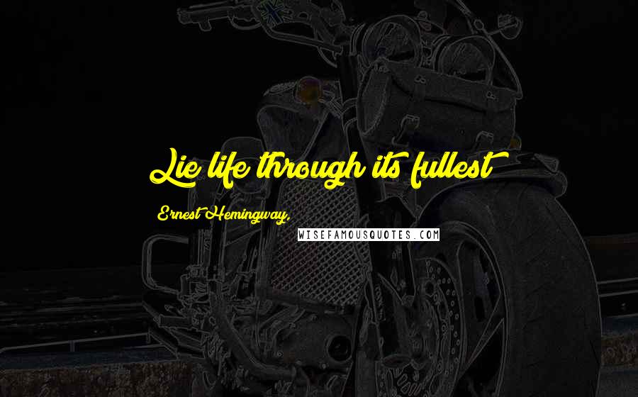 Ernest Hemingway, Quotes: Lie life through its fullest