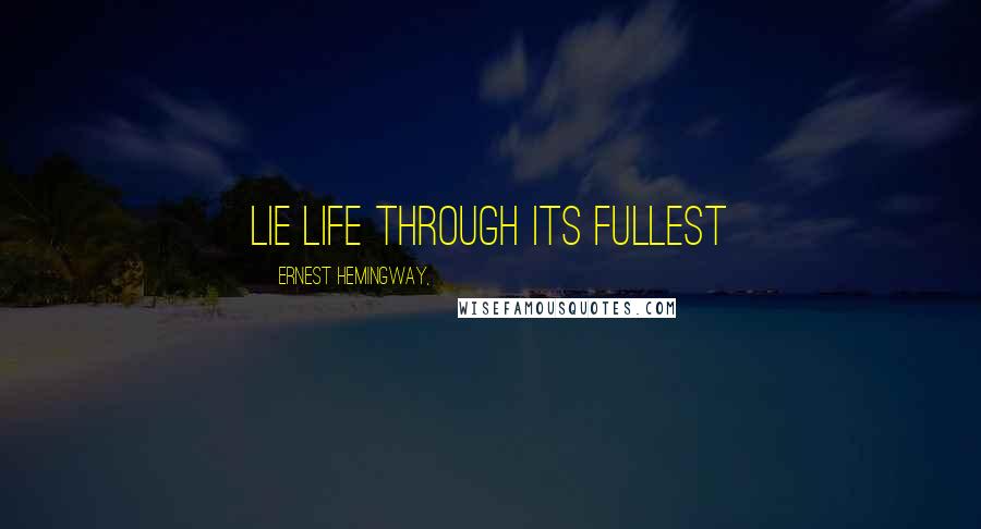 Ernest Hemingway, Quotes: Lie life through its fullest