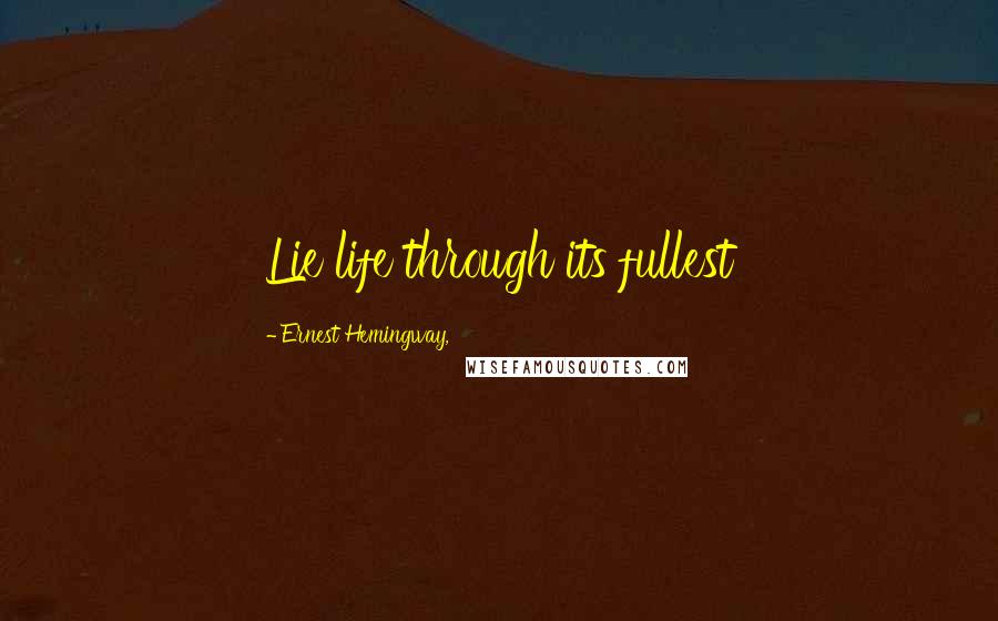 Ernest Hemingway, Quotes: Lie life through its fullest