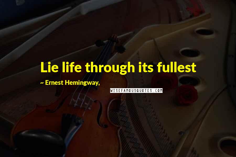 Ernest Hemingway, Quotes: Lie life through its fullest