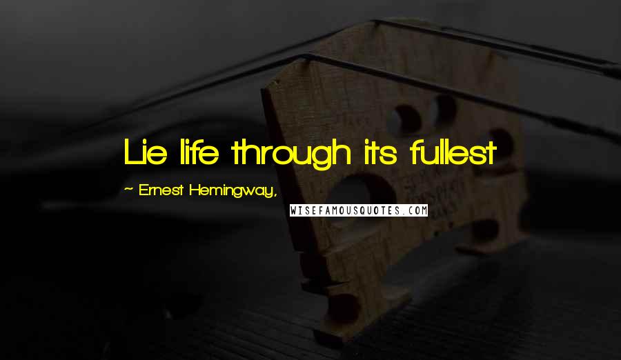 Ernest Hemingway, Quotes: Lie life through its fullest